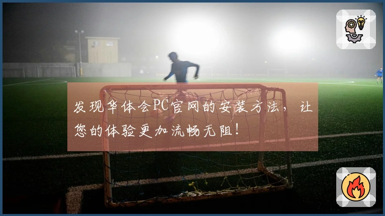 发现华体会PC官网的安装方法，让您的体验更加流畅无阻！