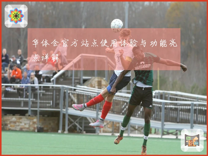 华体会官方站点使用体验与功能亮点详解