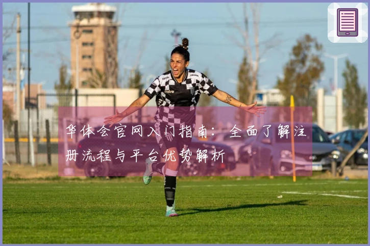 华体会官网入门指南：全面了解注册流程与平台优势解析