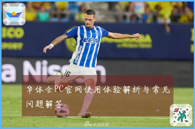 华体会PC官网使用体验解析与常见问题解答